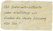 Ob Internetvisitkarte oder WebShop wir finden die ideale Lösung für Sie !